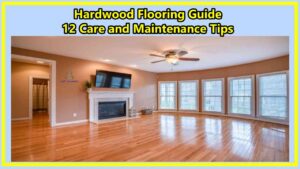 Hardwood Flooring Guide-12 Care and Maintenance Tips
