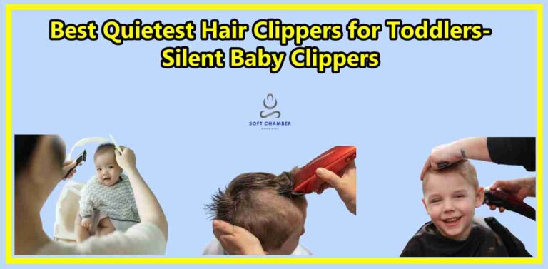 Best Quietest Hair Clippers for Toddlers- Silent Baby Clippers